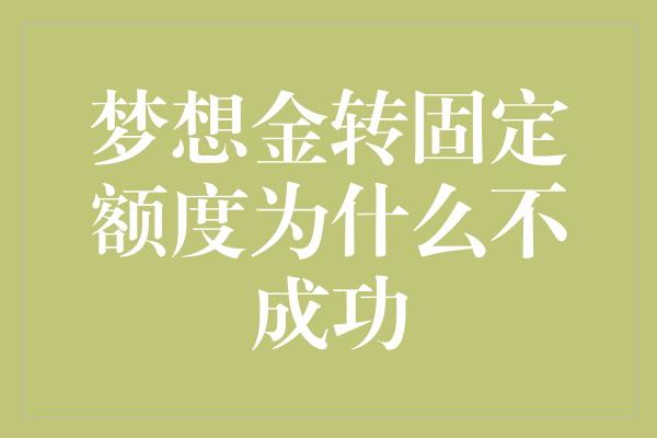 梦想金转固定额度为什么不成功