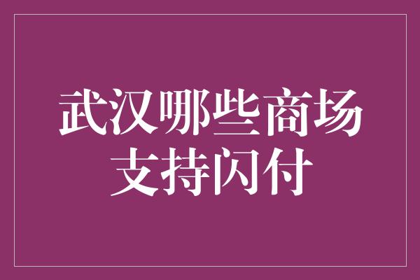 武汉哪些商场支持闪付