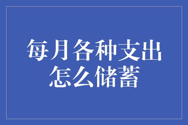 每月各种支出怎么储蓄