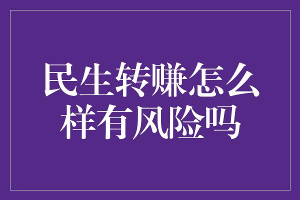 民生转赚怎么样有风险吗