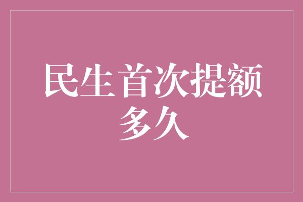 民生首次提额多久