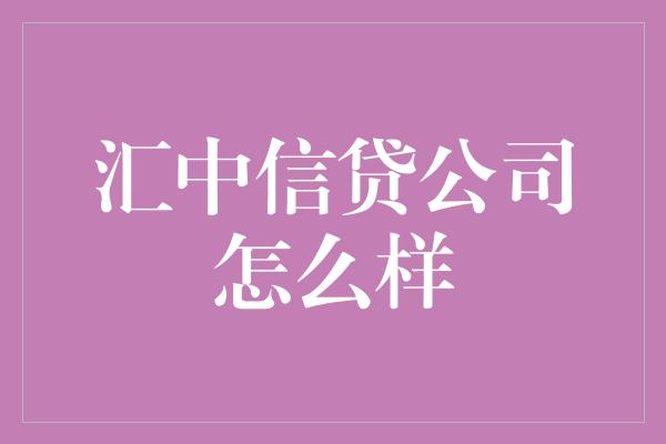 汇中信贷公司怎么样