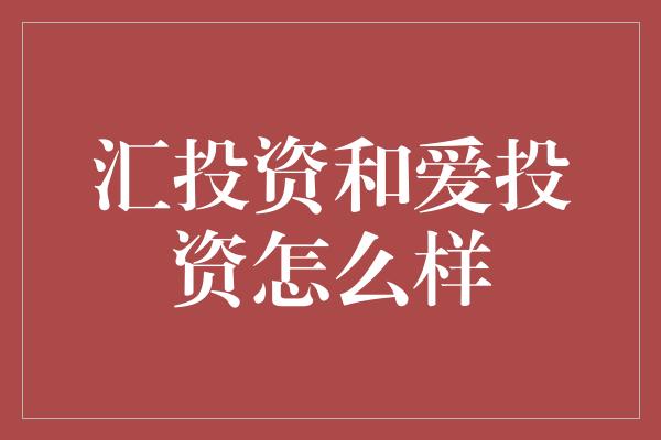 汇投资和爱投资怎么样