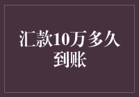 理解汇款10万到账时间：影响因素与解决方案