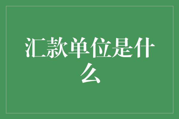 汇款单位是什么