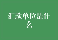 汇款单位是个啥？揭秘汇款单位的神秘面纱