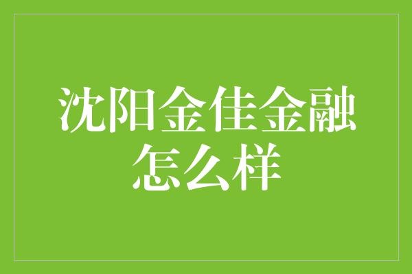 沈阳金佳金融怎么样