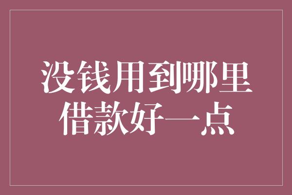 没钱用到哪里借款好一点