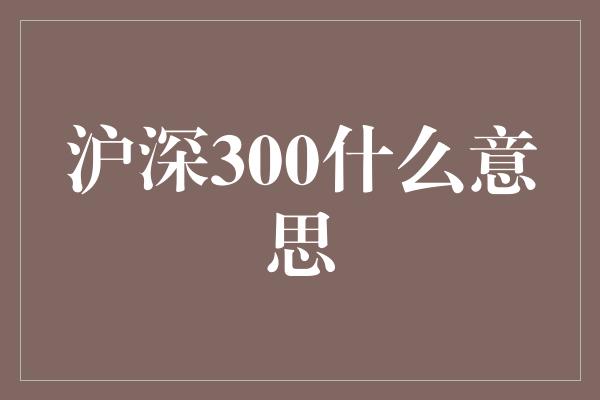 沪深300什么意思