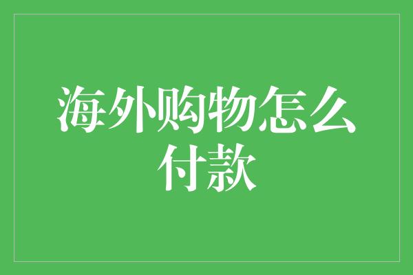 海外购物怎么付款