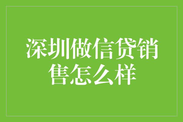 深圳做信贷销售怎么样