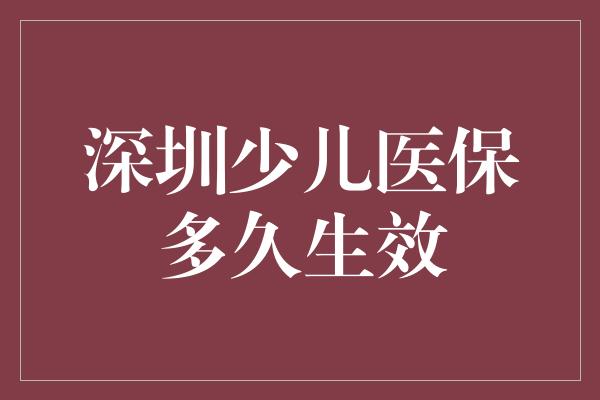 深圳少儿医保多久生效