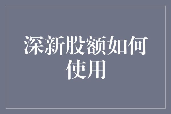 深新股额如何使用