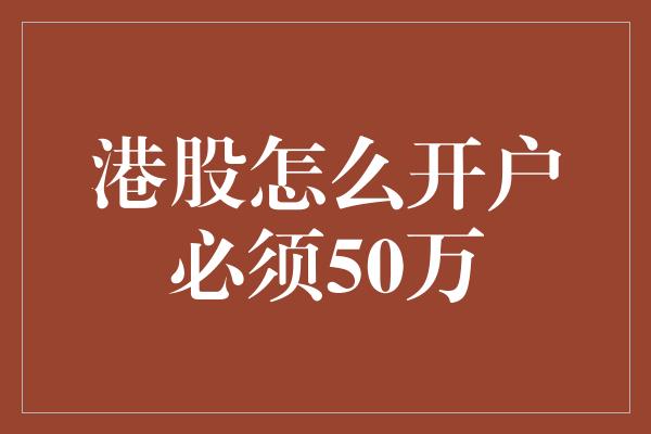 港股怎么开户必须50万