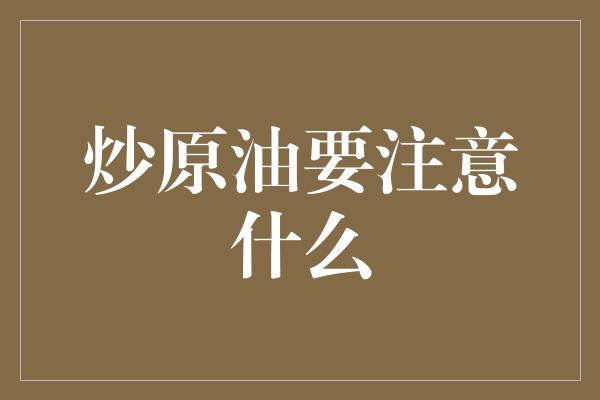 炒原油要注意什么