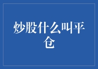 炒股技巧解析：什么叫平仓？如何明智决策？