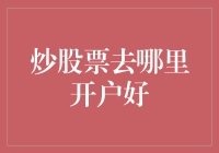 炒股票去哪里开户好：全面指南