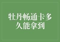 牡丹畅通卡申请流程及获得时间解析：多快能拿到？