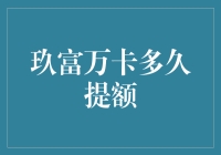 玖富万卡到底有多久才会给我提额？