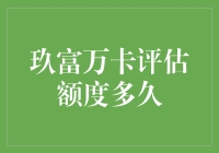 玖富万卡评估额度多久：解析评估机制与常见影响因素