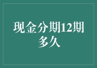 最近迷上了数钱，发现12期现金分期得数多久？