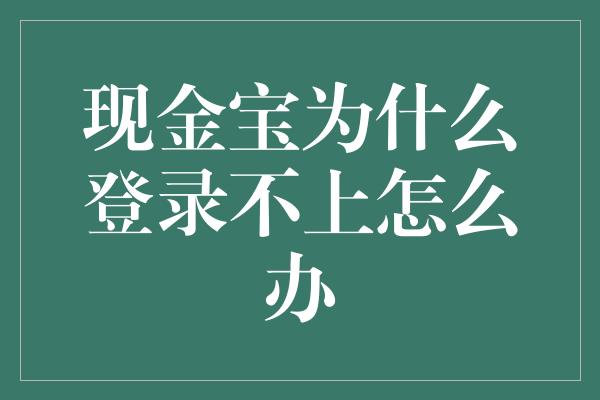 现金宝为什么登录不上怎么办