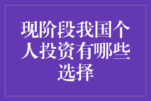 现阶段我国个人投资有哪些选择