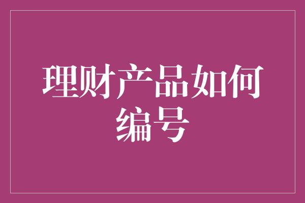 理财产品如何编号