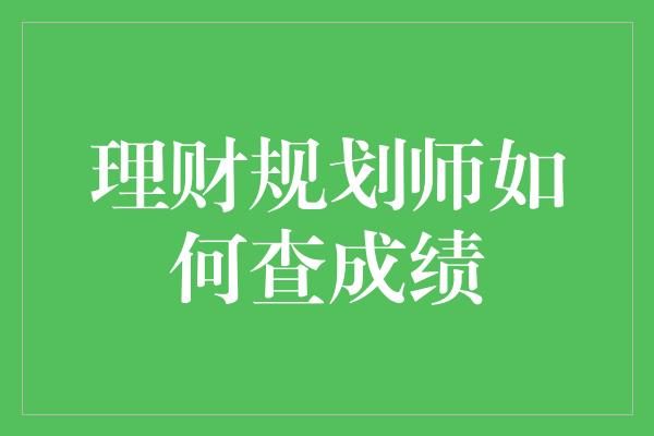 理财规划师如何查成绩