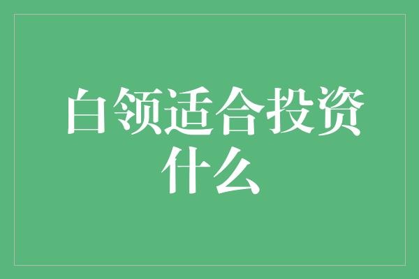 白领适合投资什么