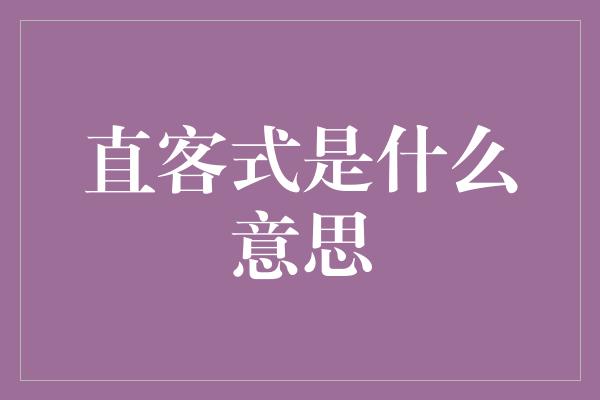 直客式是什么意思