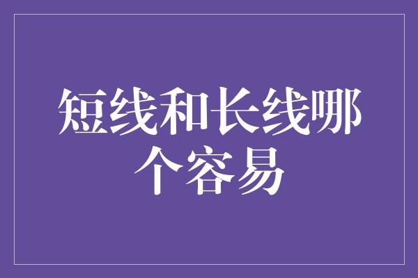 短线和长线哪个容易