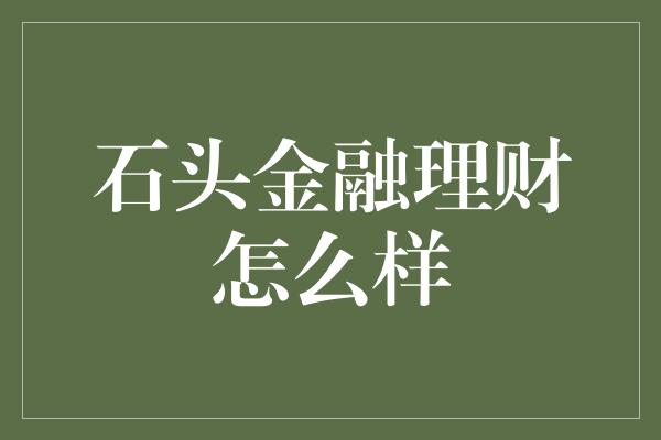 石头金融理财怎么样