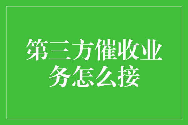 第三方催收业务怎么接