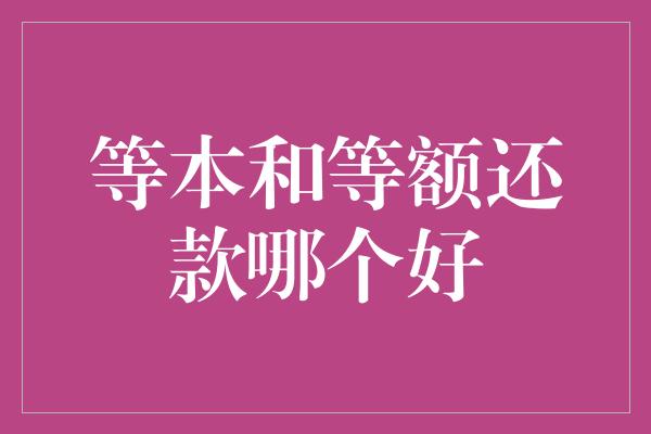 等本和等额还款哪个好