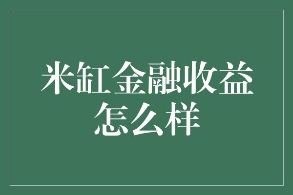 米缸金融收益怎么样