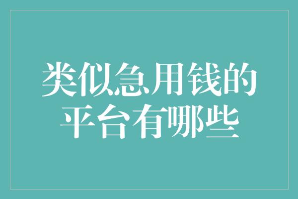 类似急用钱的平台有哪些