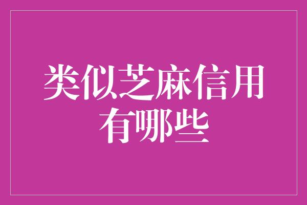 类似芝麻信用有哪些