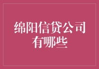 绵阳金融信贷市场概览：多家专业信贷公司提供全方位服务