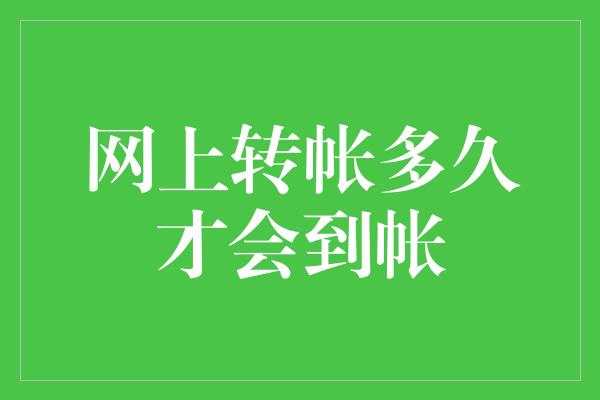 网上转帐多久才会到帐