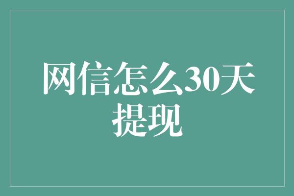 网信怎么30天提现