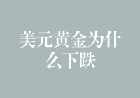 美元黄金为什么下跌？揭秘背后的原因与影响！