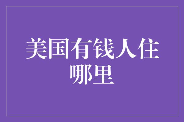 美国有钱人住哪里