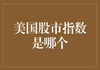 美国股市指数是哪个？我来带你一探究竟！