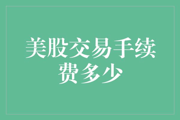 美股交易手续费多少