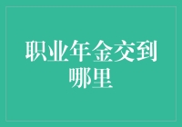 职业年金交到哪里？这个问题好比在问，我的退休金应该藏在哪里才不会被找到？