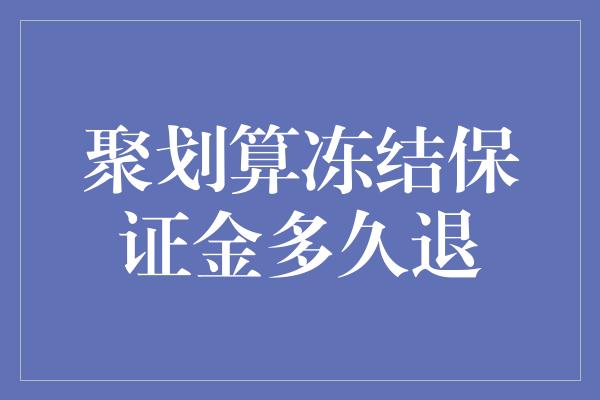 聚划算冻结保证金多久退