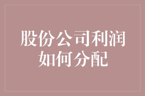 股份公司利润如何分配