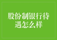 股份制银行待遇探析：构建优质金融生态的基石