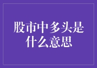 股市中多头是什么意思：深度解析与应用指南